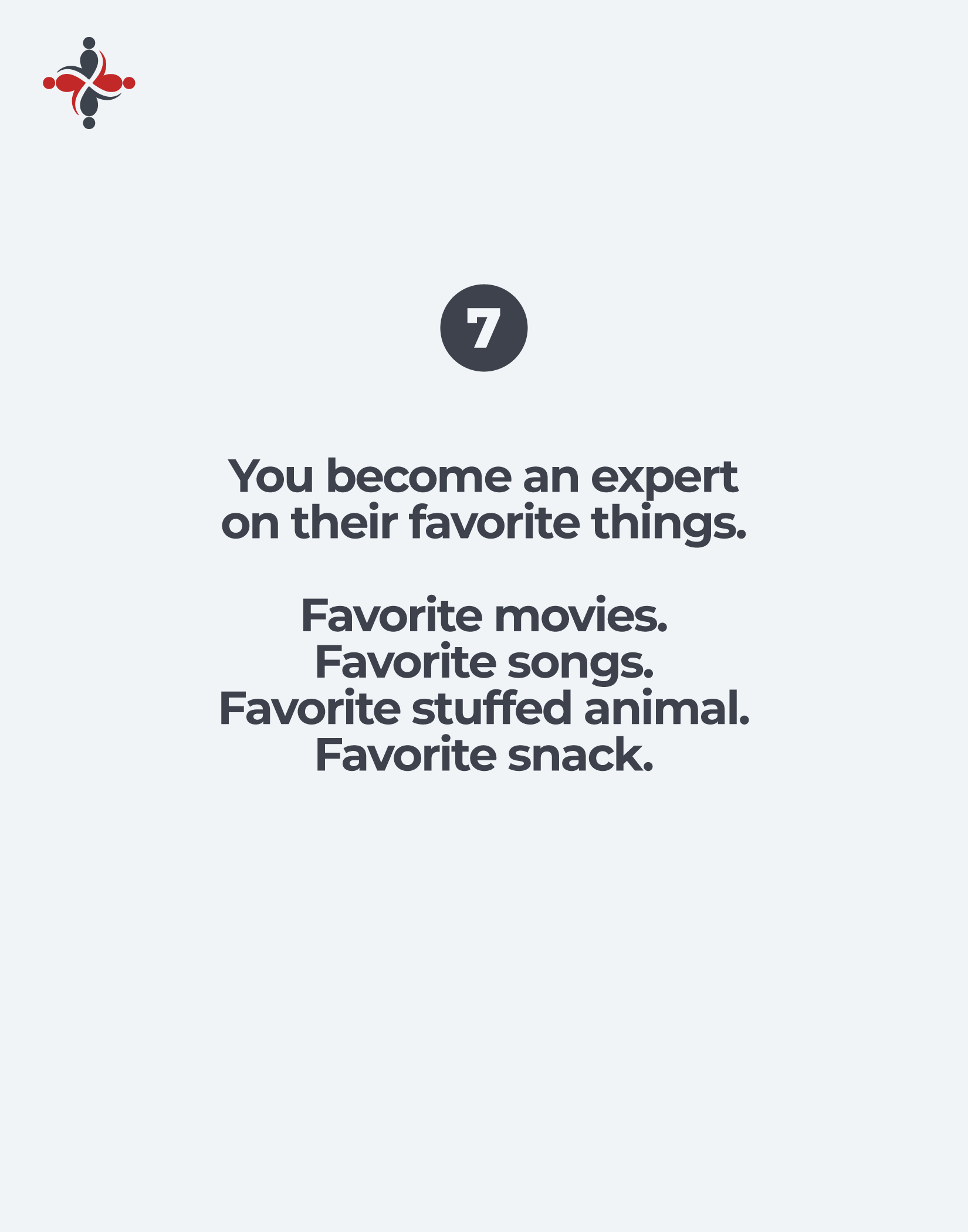 Step 7: You become an expert on their favorite things (movies, songs, snacks, etc.).