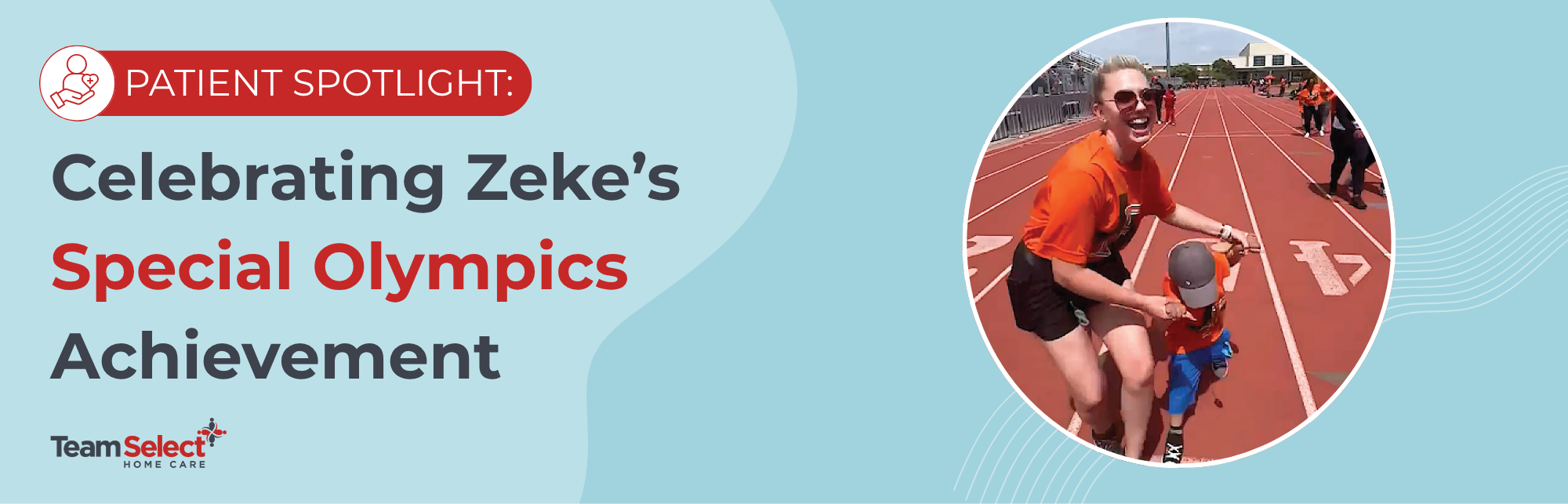 Zeke Banner (1) Patient Spotlight banner: Celebrating Zeke’s Special Olympics achievement; circular photo of a person with a child on a track field race.