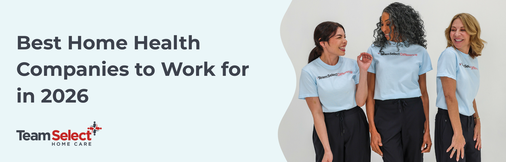 Best Home Health Companies to work for in 2026 Three women in light-blue Team Select Difference shirts smile and chat together on a banner about top home health companies to work for in 2026, with TeamSelect branding nearby.